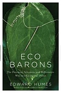 Eco Barons: The Dreamers, Schemers, and Millionaires Who Are Saving Our Planet (Hardcover)