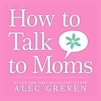 How to Talk to Moms (Hardcover)