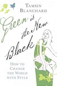 Green Is the New Black: How to Change the World with Style (Hardcover)