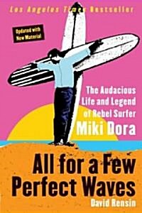 All for a Few Perfect Waves: The Audacious Life and Legend of Rebel Surfer Miki Dora (Paperback)