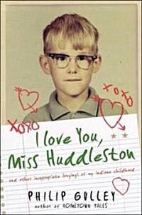 I Love You, Miss Huddleston: And Other Inappropriate Longings of My Indiana Childhood (Hardcover)