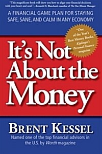 Its Not about the Money: A Financial Game Plan for Staying Safe, Sane, and Calm in Any Economy (Paperback)