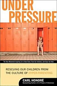 Under Pressure: Rescuing Our Children from the Culture of Hyper-Parenting (Paperback)