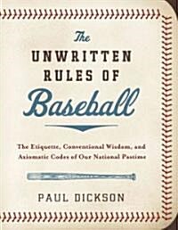 The Unwritten Rules of Baseball: The Etiquette, Conventional Wisdom, and Axiomatic Codes of Our National Pastime (Hardcover)