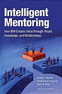 Intelligent Mentoring: How IBM Creates Value Through People, Knowledge, and Relationships (Hardcover)