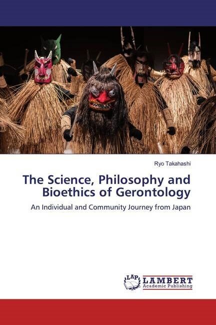 The Science, Philosophy and Bioethics of Gerontology (Paperback)