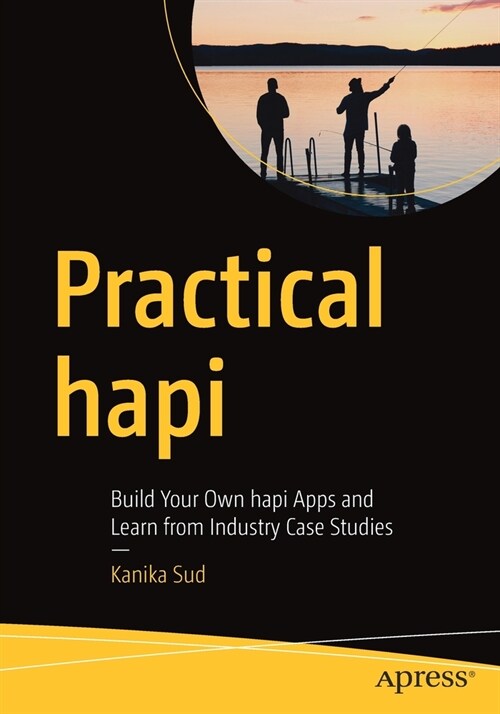 Practical Hapi: Build Your Own Hapi Apps and Learn from Industry Case Studies (Paperback)