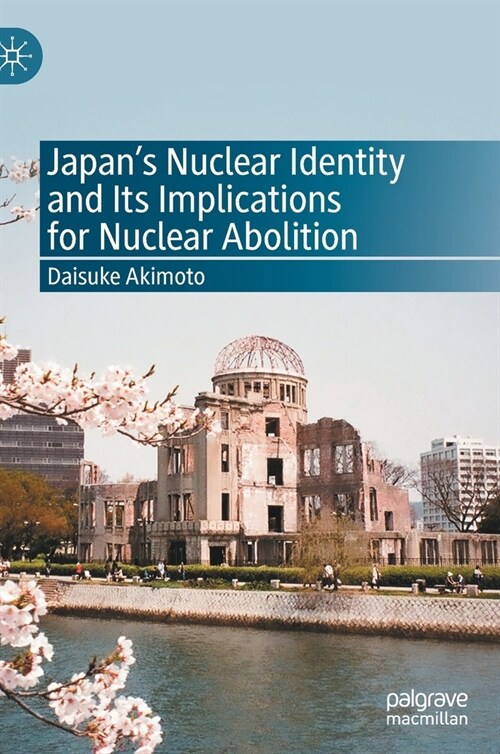 Japans Nuclear Identity and Its Implications for Nuclear Abolition (Hardcover, 2020)