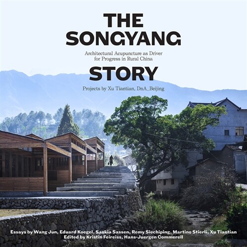The Songyang Story: Architectural Acupuncture as Driver for Socio-Economic Progress in Rural China. Projects by Xu Tiantian, Dna_beijing (Hardcover)
