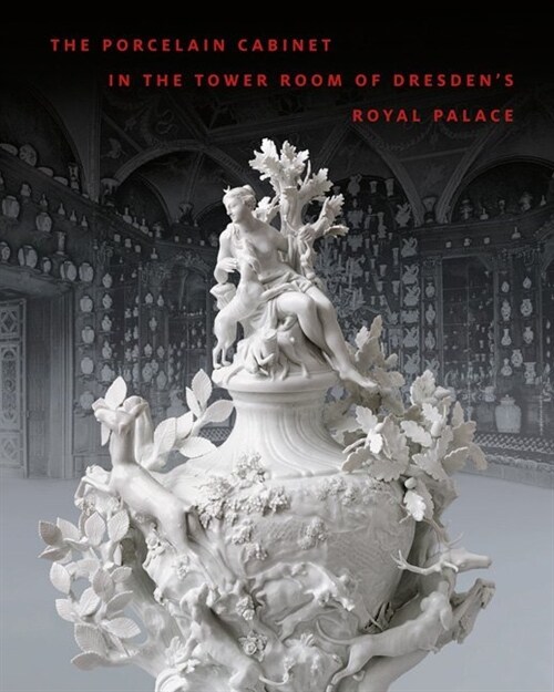 The Porcelain Cabinet in the Tower Room of Dresdens Royal Palace (Hardcover)