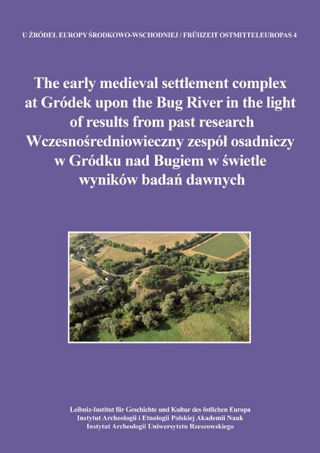 The early medieval settlement complex at Grodek upon the Bug River in the light of results from past research Wczesnosredniowieczny zespol osadniczy w (Hardcover)