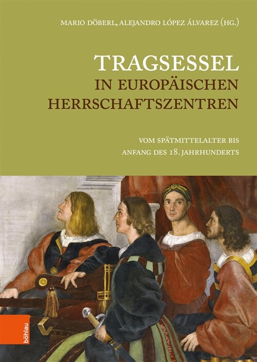 Tragsessel in Europaischen Herrschaftszentren: Vom Spatmittelalter Bis Anfang Des 18. Jahrhunderts (Hardcover, 1. Auflage 2020)