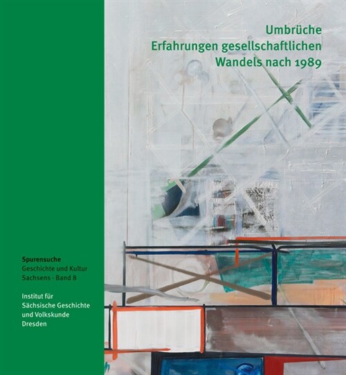 Umbruche. Erfahrungen Gesellschaftlichen Wandels Nach 1989: Spurensuche. Geschichte Und Kultur Sachsens, Band 8 (Paperback)