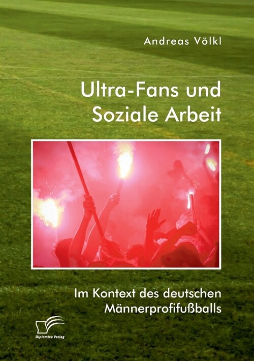 Ultra-Fans und Soziale Arbeit im Kontext des deutschen M?nerprofifu?alls (Paperback)