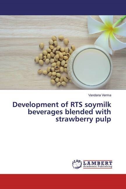 Development of RTS soymilk beverages blended with strawberry pulp (Paperback)