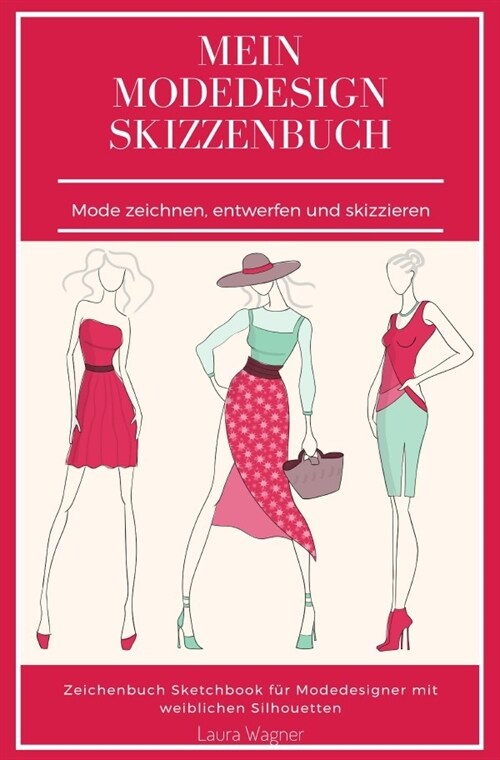 Mein Modedesign Skizzenbuch Mode zeichnen, entwerfen und skizzieren Zeichenbuch Sketchbook fur Modedesigner mit weiblichen Silhouetten (Paperback)