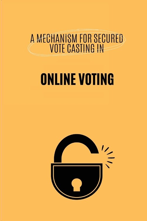 A Mechanism for Secured Vote Casting in Online Voting System (Paperback)