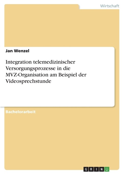 Integration telemedizinischer Versorgungsprozesse in die MVZ-Organisation am Beispiel der Videosprechstunde (Paperback)