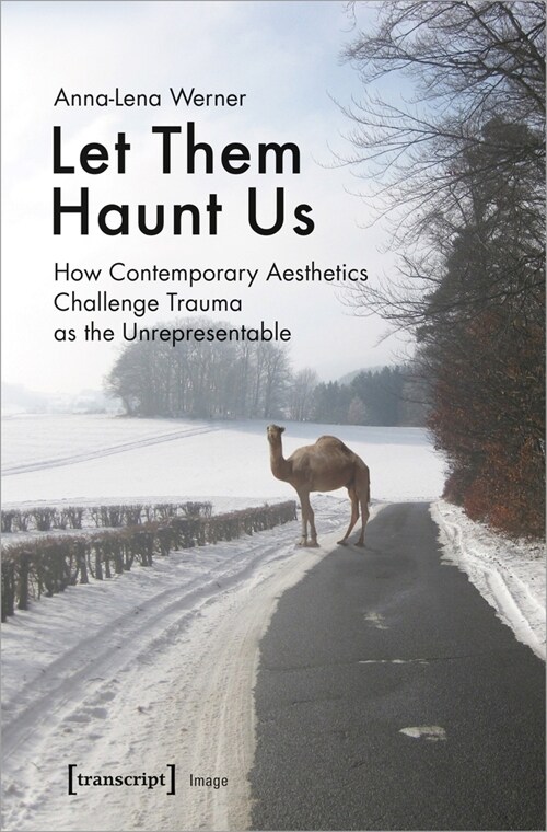 Let Them Haunt Us: How Contemporary Aesthetics Challenge Trauma as the Unrepresentable (Paperback)