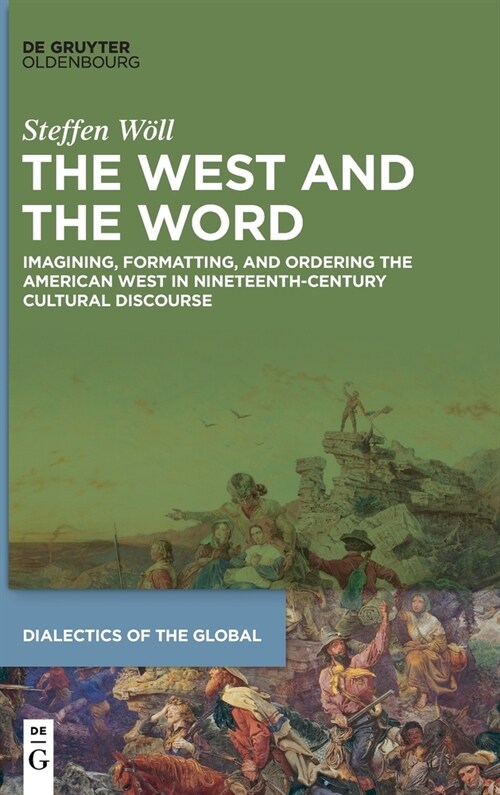 The West and the Word: Imagining, Formatting, and Ordering the American West in Nineteenth-Century Cultural Discourse (Hardcover)