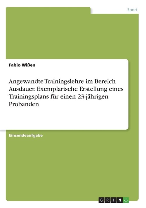 Angewandte Trainingslehre im Bereich Ausdauer. Exemplarische Erstellung eines Trainingsplans f? einen 23-j?rigen Probanden (Paperback)