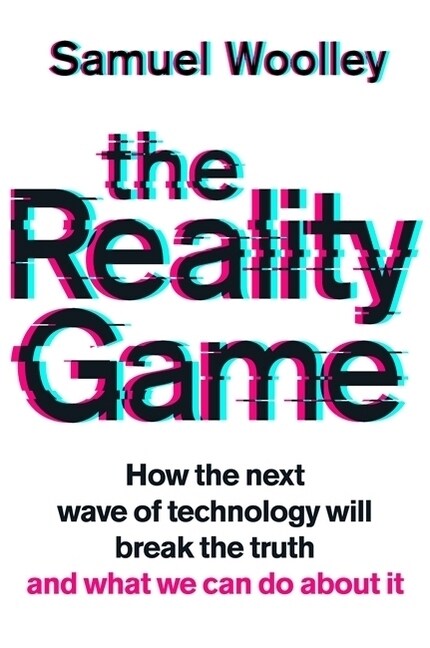 The Reality Game : How the next wave of technology will break the truth - and what we can do about it (Paperback)