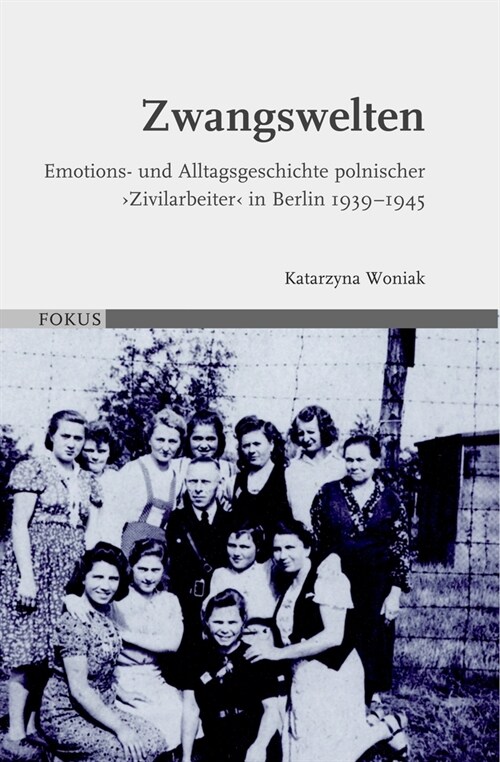 Zwangswelten: Emotions- Und Alltagsgeschichte Polnischer zivilarbeiter in Berlin 1939-1945 (Hardcover)