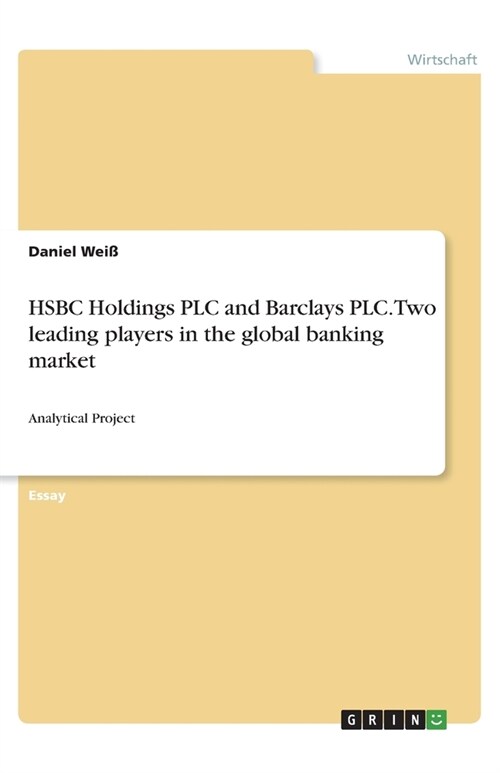 HSBC Holdings PLC and Barclays PLC. Two leading players in the global banking market: Analytical Project (Paperback)