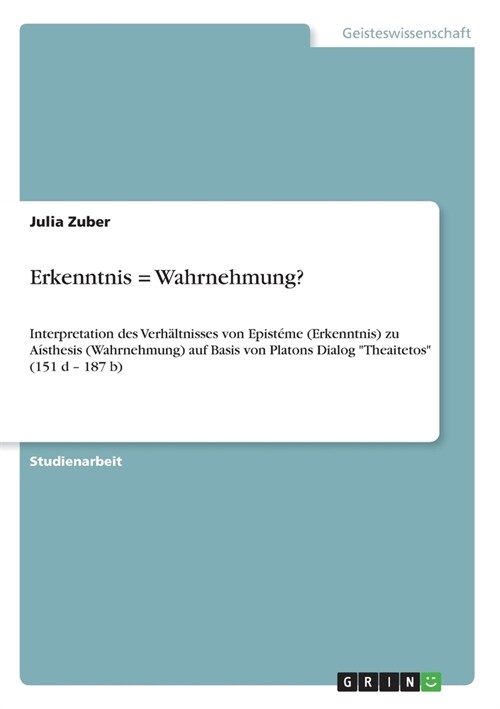 Erkenntnis = Wahrnehmung?: Interpretation des Verh?tnisses von Epist?e (Erkenntnis) zu A?thesis (Wahrnehmung) auf Basis von Platons Dialog Th (Paperback)