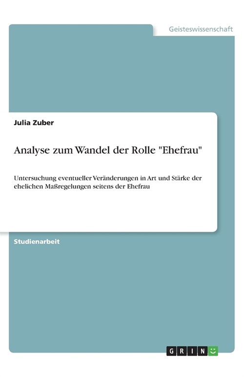 Analyse zum Wandel der Rolle Ehefrau: Untersuchung eventueller Ver?derungen in Art und St?ke der ehelichen Ma?egelungen seitens der Ehefrau (Paperback)