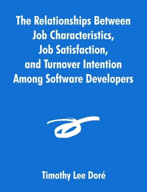 The Relationships Between Job Characteristics, Job Satisfaction, and Turnover Intention Among Software Developers (Paperback)
