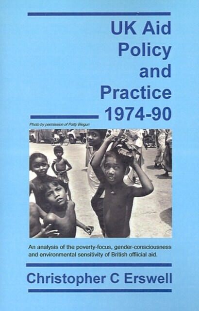 UK Aid Policy and Practice 1974-90: An Analysis of the Poverty-Focus, Gender-Consciousness and Environmental Sensitivity of British Official Aid (Paperback)