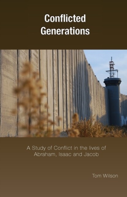 Conflicted Generations: A Study of Conflict in the Lives of Abraham, Isaac and Jacob (Paperback)