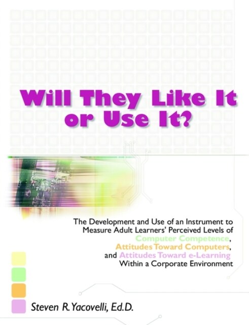 Will They Like It or Use It?: The Development and Use of an Instrument to Measure Adult Learners Perceived Levels of Computer Competence, Attitudes (Paperback)