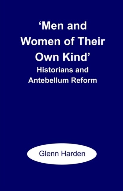 Men and Women of Their Own Kind: Historians and Antebellum Reform (Paperback)