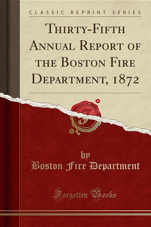 Thirty-Fifth Annual Report of the Boston Fire Department, 1872 (Classic Reprint) (Paperback)