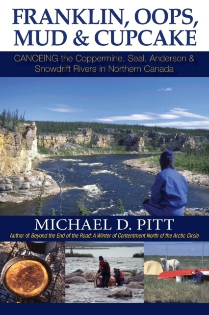Franklin, OOPS, Mud & Cupcake: Canoeing the Coppermine, Seal, Anderson & Snowdrift Rivers in Northern Canada (Paperback)