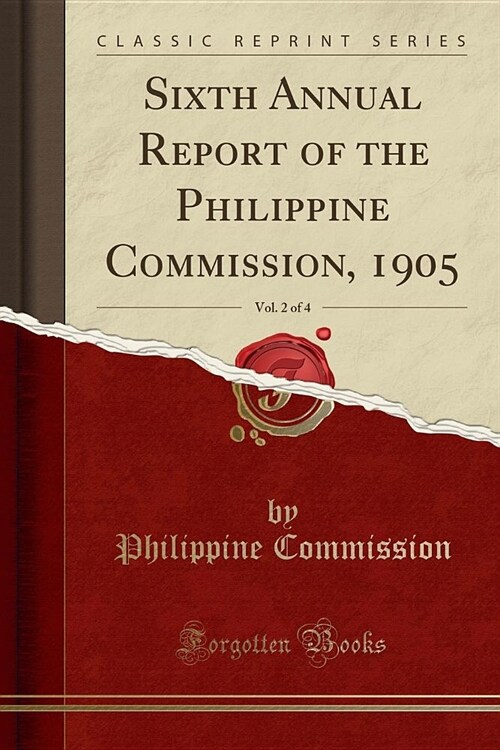 Sixth Annual Report of the Philippine Commission, 1905, Vol. 2 of 4 (Classic Reprint) (Paperback)