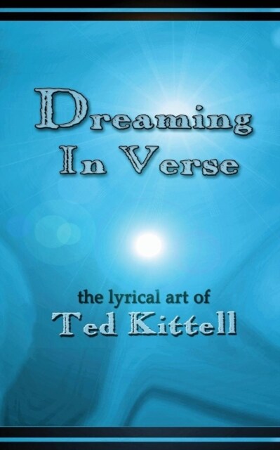 Dreaming in Verse: The Lyrical Art of Ted Kittell (Paperback)