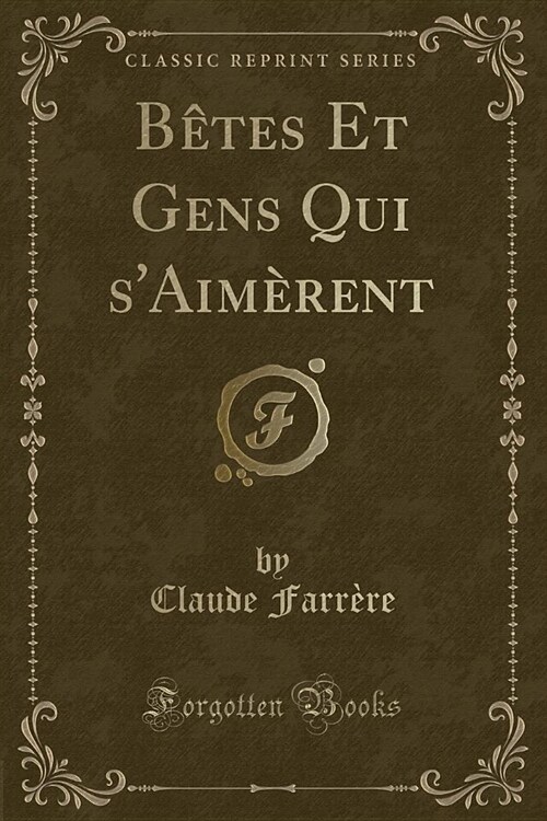 Bêtes Et Gens Qui sAimèrent (Classic Reprint) (Paperback)