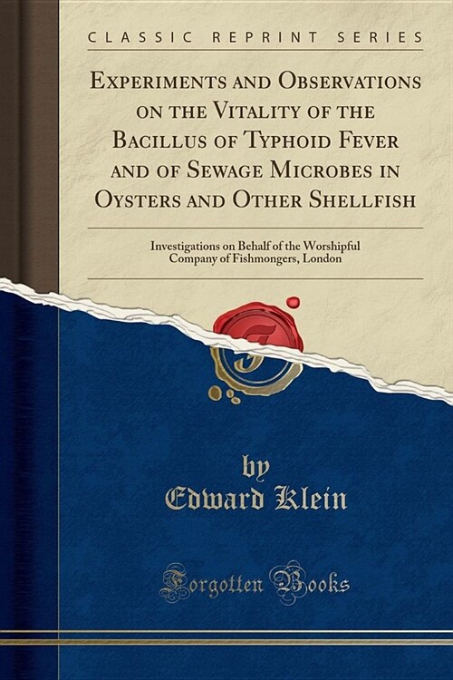 Experiments and Observations on the Vitality of the Bacillus of Typhoid Fever and of Sewage Microbes in Oysters and Other Shellfish (Paperback)