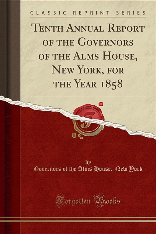 Tenth Annual Report of the Governors of the Alms House, New York, for the Year 1858 (Classic Reprint) (Paperback)