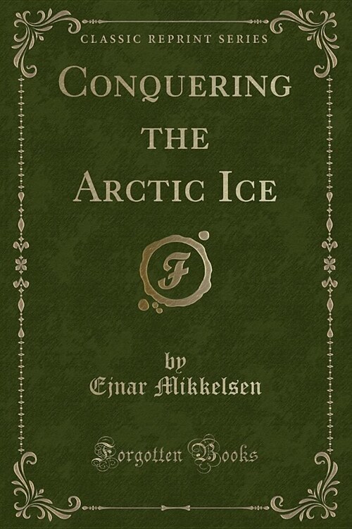 Conquering the Arctic Ice (Classic Reprint) (Paperback)