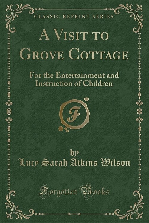 A Visit to Grove Cottage for the Entertainment and Instruction of Children (Classic Reprint) (Paperback)