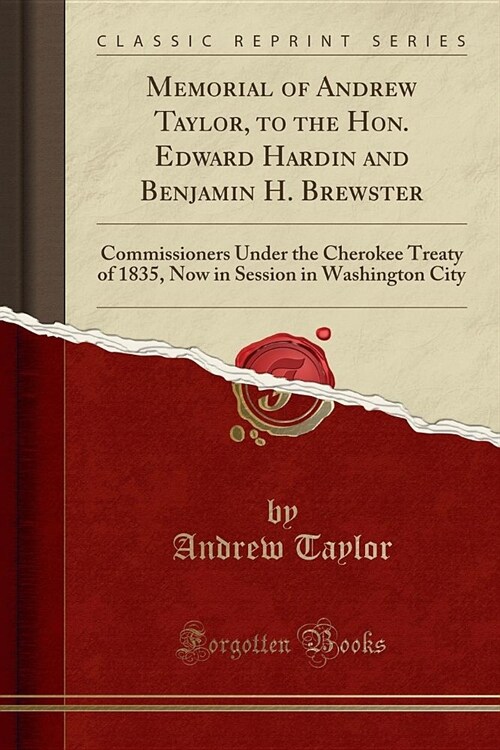 Memorial of Andrew Taylor, to the Hon. Edward Hardin and Benjamin H. Brewster (Paperback)