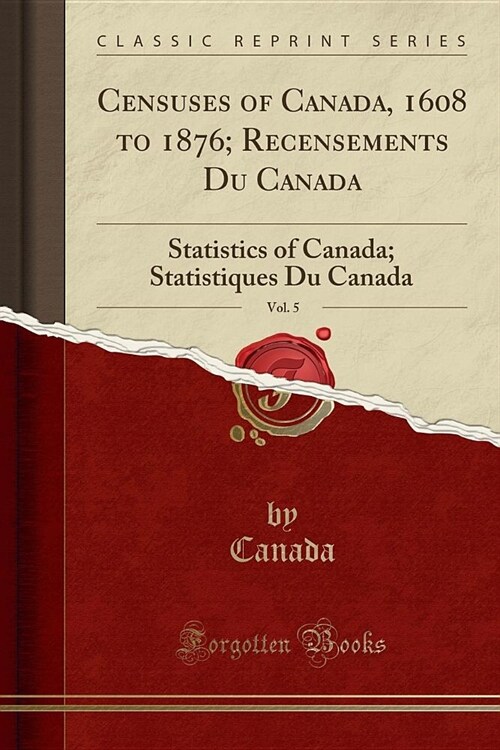 Censuses of Canada, 1608 to 1876; Recensements Du Canada, Vol. 5 (Paperback)