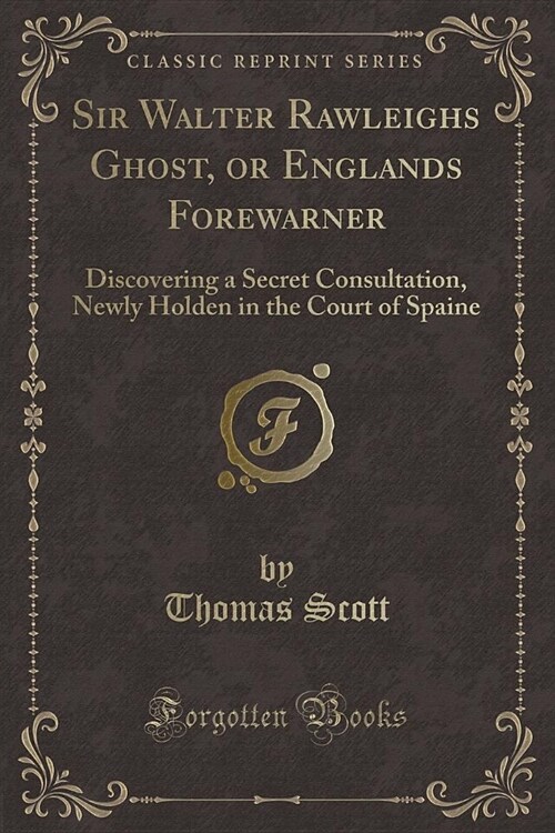 Sir Walter Rawleighs Ghost, or Englands Forewarner (Paperback)