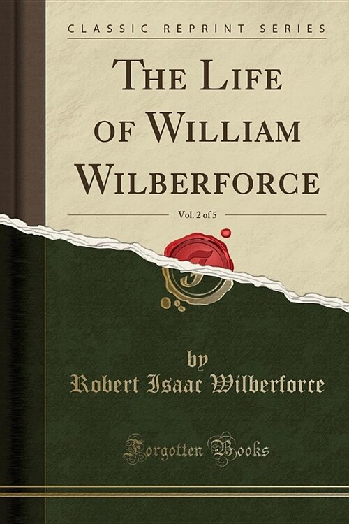 The Life of William Wilberforce, Vol. 2 of 5 (Classic Reprint) (Paperback)