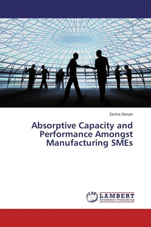 Absorptive Capacity and Performance Amongst Manufacturing Smes (Paperback)