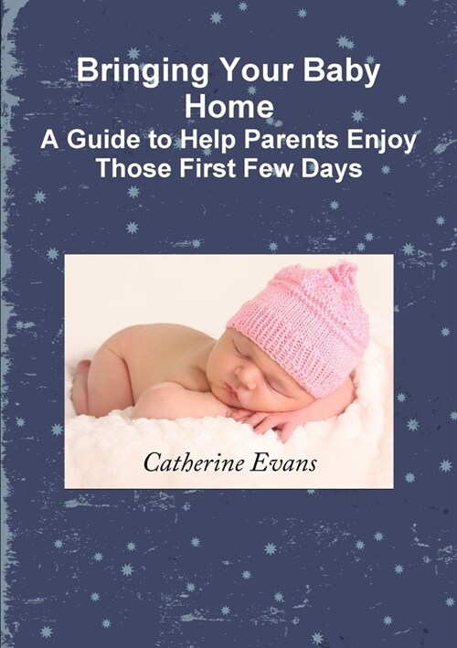 Bringing Your Baby Home   A Guide to Help Parents Enjoy Those First Few Days (Paperback)